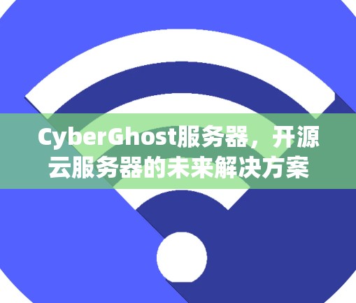 CyberGhost服务器，开源云服务器的未来解决方案
