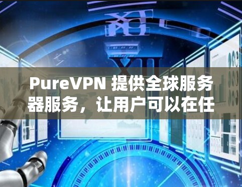 PureVPN 提供全球服务器服务，让用户可以在任何地区或国家的服务器上进行VPN连接。PureVPN 的全球服务器遍布世界各地，包括美国、欧洲、亚洲、拉丁美洲、非洲等地