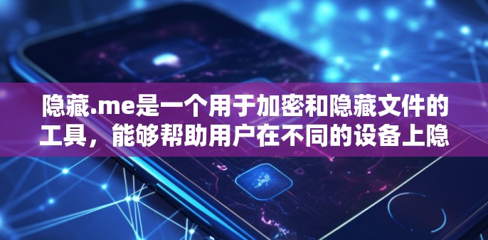 隐藏.me是一个用于加密和隐藏文件的工具，能够帮助用户在不同的设备上隐藏和解密文件，以提高数据的安全性。以下是隐藏.me的详细介绍和使用步骤