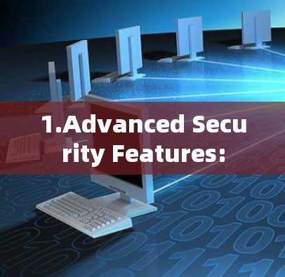 1.Advanced Security Features:
