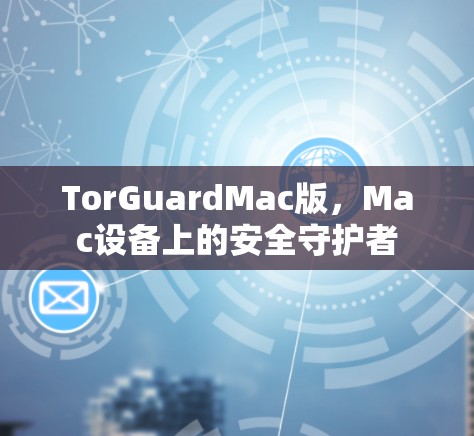 TorGuardMac版，Mac设备上的安全守护者