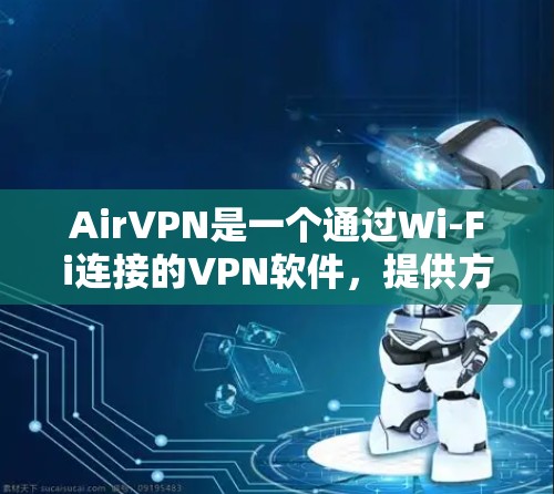 AirVPN是一个通过Wi-Fi连接的VPN软件，提供方便的数据访问和安全保护功能。以下是一个详细的学习教程指南