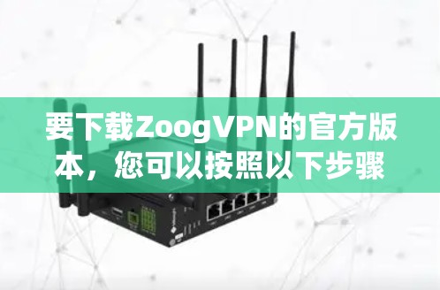要下载ZoogVPN的官方版本，您可以按照以下步骤操作