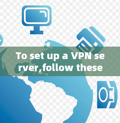 To set up a VPN server,follow these organized steps: