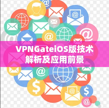 VPNGateiOS版技术解析及应用前景