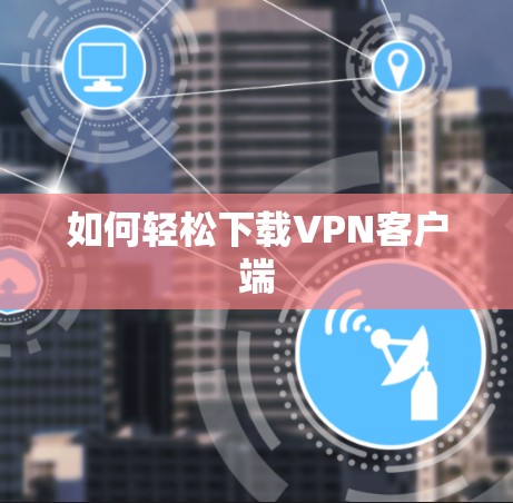 如何轻松下载VPN客户端