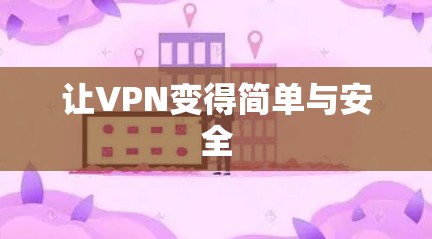 让VPN变得简单与安全 让VPN变得简单与安全