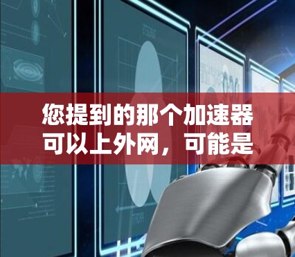 您提到的那个加速器可以上外网，可能是指您希望将该加速器软件连接到互联网进行使用。以下是一些建议，帮助您将加速器连接到外网