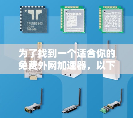 为了找到一个适合你的免费外网加速器，以下是一些建议和步骤