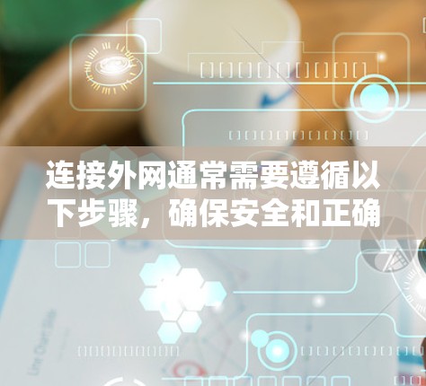 连接外网通常需要遵循以下步骤，确保安全和正确性