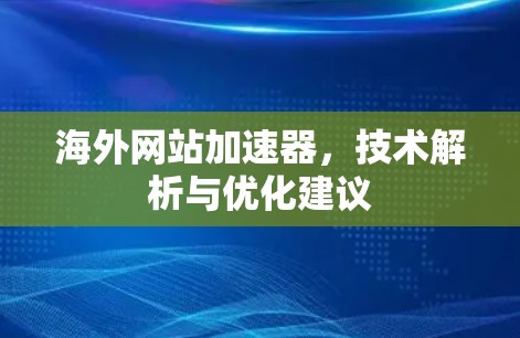 海外网站加速器，技术解析与优化建议