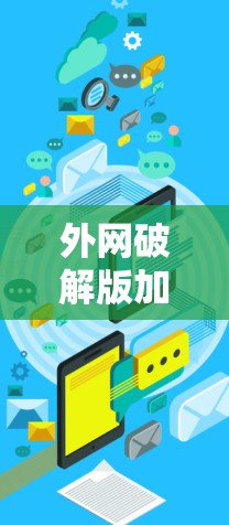 外网破解版加速器可以帮助您在没有VPN的情况下，更快地下载文件。以下是几种常见的方法，您可以根据自己的需求选择