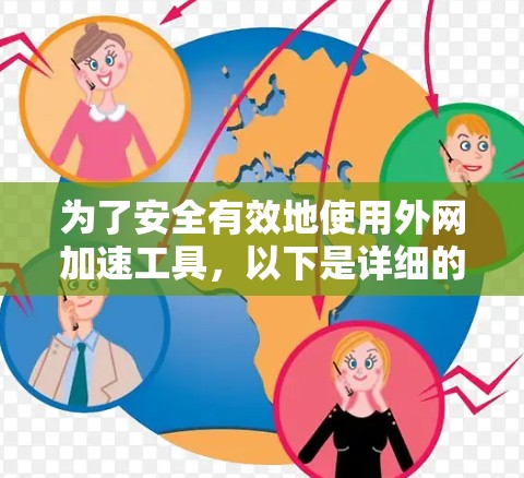 为了安全有效地使用外网加速工具，以下是详细的步骤和建议