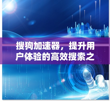 搜狗加速器，提升用户体验的高效搜索之道