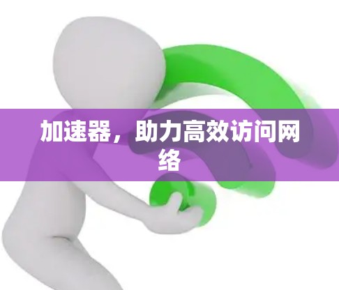 加速器，助力高效访问网络