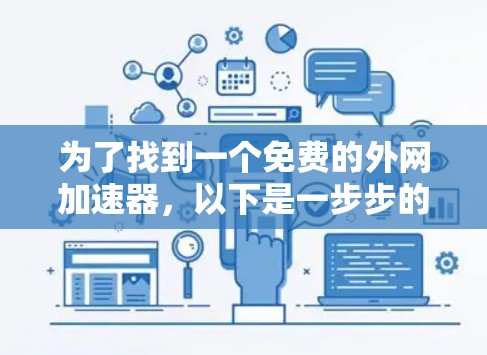 为了找到一个免费的外网加速器，以下是一步步的建议