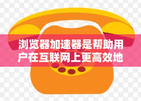 浏览器加速器是帮助用户在互联网上更高效地使用浏览器的工具。虽然加速器通常是为了提高网页加载速度，但它们也可以用于保护隐私、优化使用体验等。以下是几个主要的国外浏览器加速器推荐