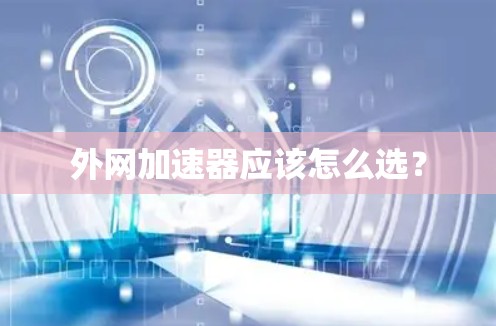 外网加速器应该怎么选？