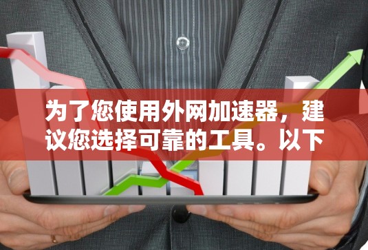 为了您使用外网加速器，建议您选择可靠的工具。以下是一些推荐的免费外网加速器，它们提供安全、高效和免费的解决方案