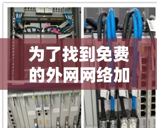 为了找到免费的外网网络加速器，您可以按照以下步骤进行