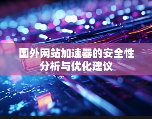 国外网站加速器的安全性分析与优化建议