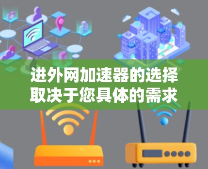 进外网加速器的选择取决于您具体的需求和预算。以下是一些常见的进外网加速器推荐，供您参考