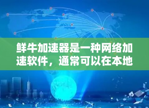鲜牛加速器是一种网络加速软件，通常可以在本地设备上安装并使用，以帮助提升网络连接速度。如果您需要在外网使用，通常需要在本地电脑上安装并配置。以下是一些步骤和建议，帮助您了解如何使用鲜牛加速器