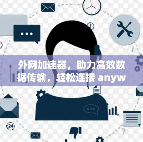 外网加速器，助力高效数据传输，轻松连接 anywhere