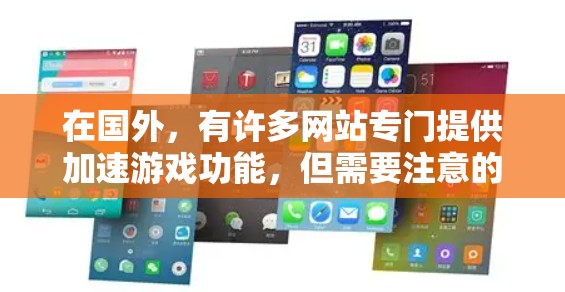 在国外，有许多网站专门提供加速游戏功能，但需要注意的是，这些网站可能会强制要求玩家输入游戏ID并提供相关资料，因此建议在使用这些加速器时谨慎，避免被滥用。以下是一些常用的国外加速器
