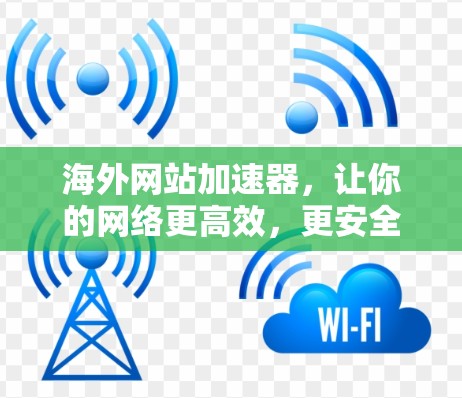 海外网站加速器，让你的网络更高效，更安全