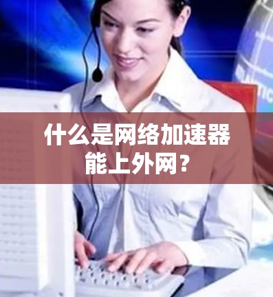 什么是网络加速器能上外网？