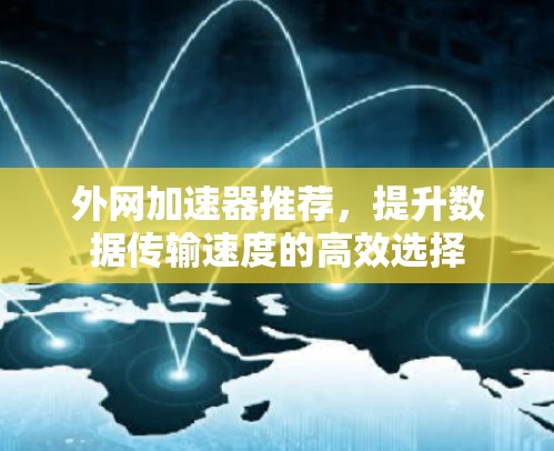 外网加速器推荐，提升数据传输速度的高效选择