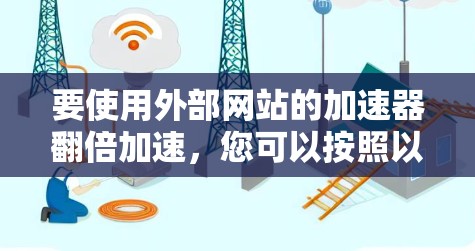要使用外部网站的加速器翻倍加速，您可以按照以下步骤操作