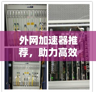 外网加速器推荐，助力高效访问