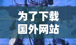 为了下载国外网站而使用加速器，以下是一些推荐的选择，根据你的需求和使用场景来决定