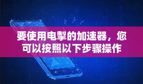 要使用电掣的加速器，您可以按照以下步骤操作