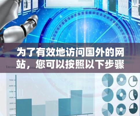 为了有效地访问国外的网站,您可以按照以下步骤操作 为了有效地访问国外的网站,您可以按照以下步骤操作