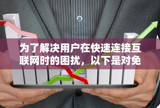 为了解决用户在快速连接互联网时的困扰，以下是对免费外网加速器推荐度较高的工具进行整理