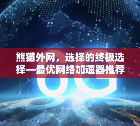熊猫外网，选择的终极选择—最优网络加速器推荐