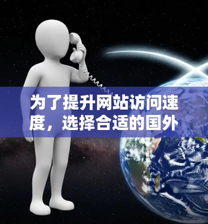 为了提升网站访问速度，选择合适的国外加速器是一个明智的决定。以下是一个结构化的推荐和使用指南