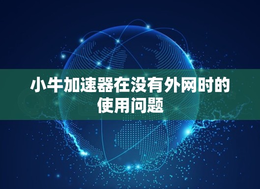 小牛加速器在没有外网时的使用问题