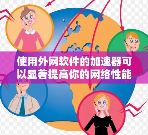 使用外网软件的加速器可以显著提高你的网络性能。以下是详细的步骤指南