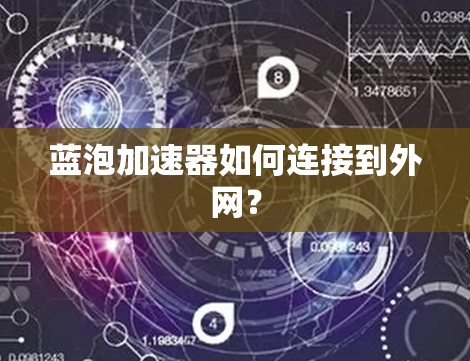 蓝泡加速器如何连接到外网？