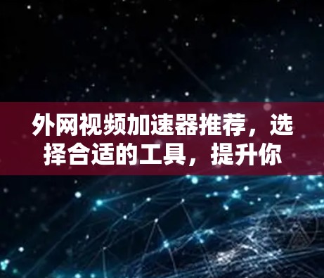 外网视频加速器推荐，选择合适的工具，提升你的观看体验