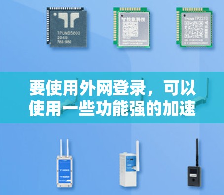 要使用外网登录，可以使用一些功能强的加速器或工具，以下是一些推荐的选项，它们可以帮助你快速登录外网