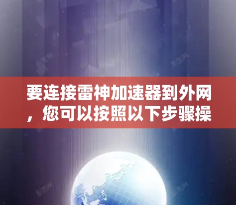 要连接雷神加速器到外网，您可以按照以下步骤操作