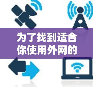 为了找到适合你使用外网的加速器软件，以下是一些推荐及详细步骤说明