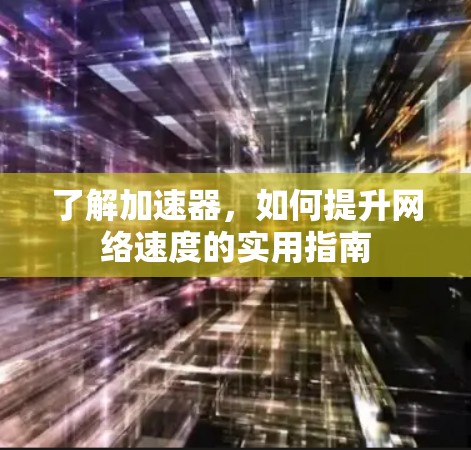 了解加速器，如何提升网络速度的实用指南