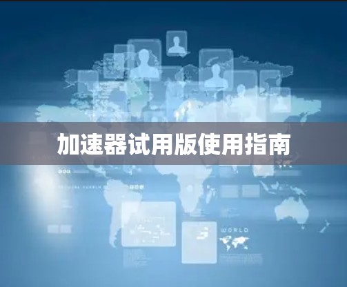 加速器试用版使用指南