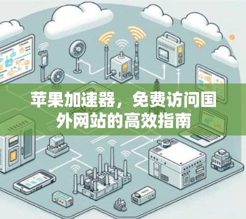 苹果加速器，免费访问国外网站的高效指南